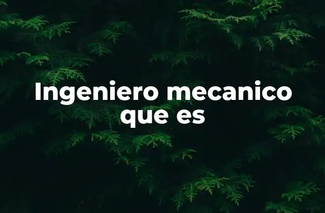 Ingeniero Mecanico que es