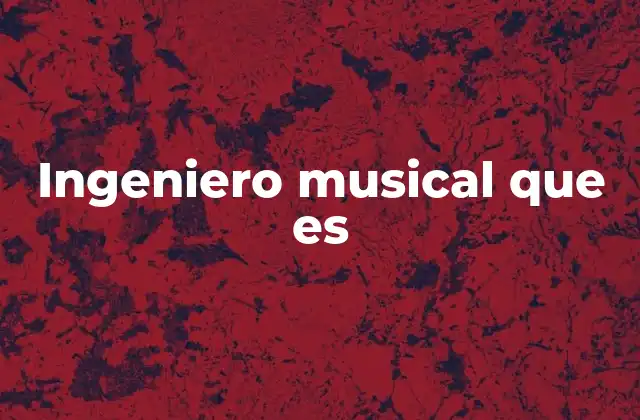 Ingeniero Musical que es