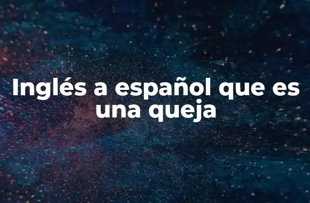 Inglés a Español que es una Queja