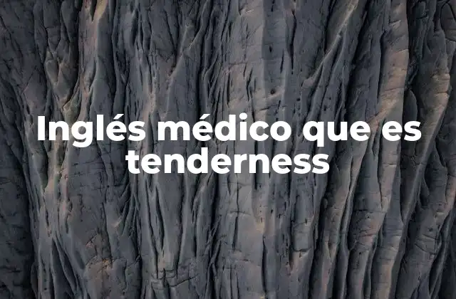 Inglés Médico que es Tenderness