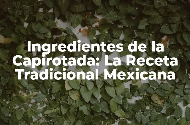 Ingredientes de la Capirotada: la Receta Tradicional Mexicana