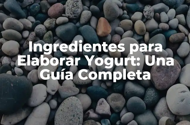 Ingredientes para Elaborar Yogurt: una Guía Completa
