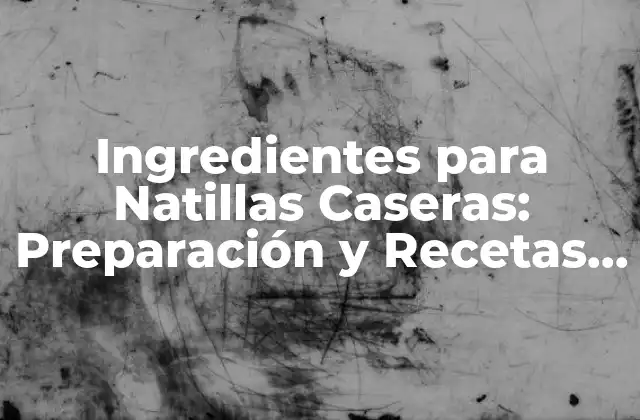 Ingredientes para Natillas Caseras: Preparación y Recetas Fáciles