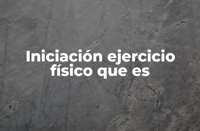 Iniciación Ejercicio Físico que es