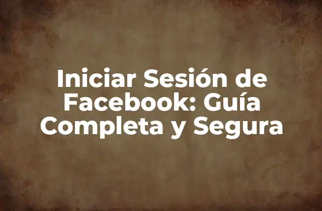 Iniciar Sesión de Facebook: Guía Completa y Segura