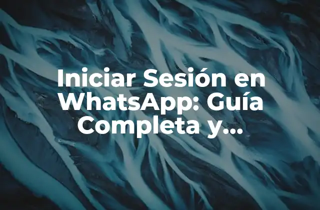 Iniciar Sesión en Whatsapp: Guía Completa y Actualizada