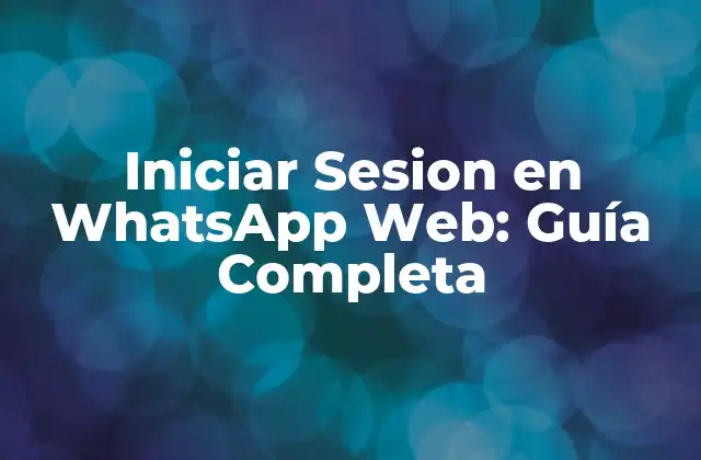 Iniciar Sesion en Whatsapp Web: Guía Completa