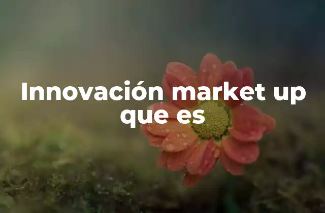 La evolución de la estrategia empresarial hacia la innovación Market Up