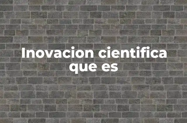 Inovacion Cientifica que es