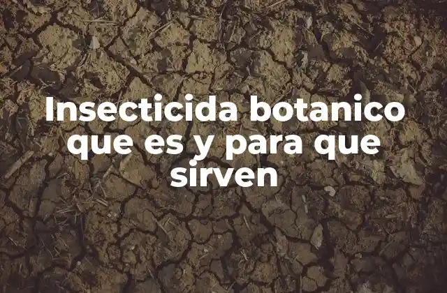 Los insecticidas botánicos como solución natural para el control de plagas