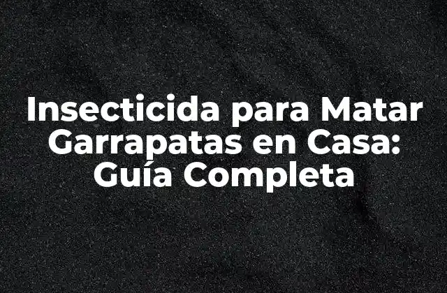 Insecticida para Matar Garrapatas en Casa: Guía Completa