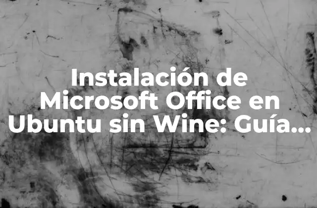 Instalación de Microsoft Office en Ubuntu sin Wine: Guía Completa