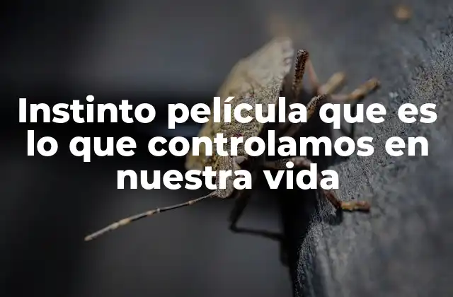 Instinto Película que es Lo que Controlamos en Nuestra Vida