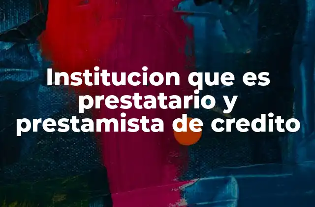 El doble rol financiero: ¿Cómo opera una institución en ambos lados del crédito?
