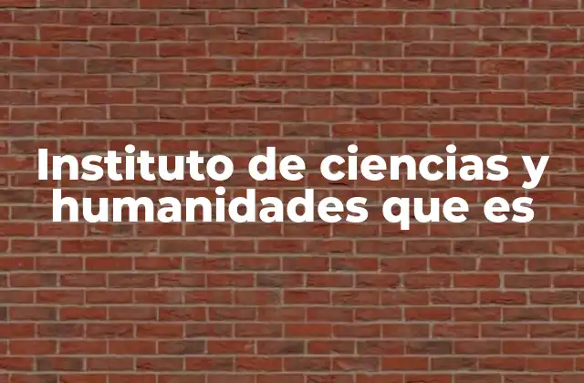 Instituto de Ciencias y Humanidades que es