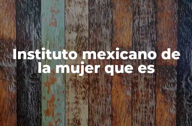 Instituto Mexicano de la Mujer que es