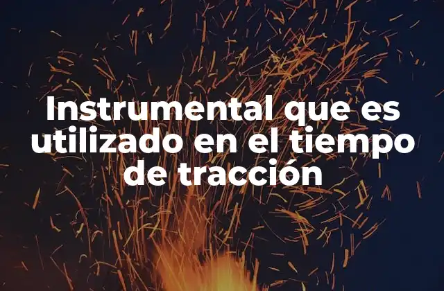 Instrumental que es Utilizado en el Tiempo de Tracción