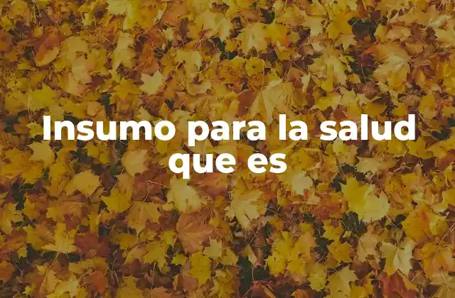 Insumo para la Salud que es 2 La importancia de los elementos esenciales en el sistema sanitario