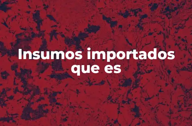 Insumos Importados que es