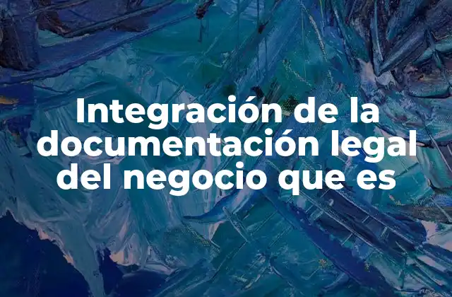 Integración de la Documentación Legal Del Negocio que es