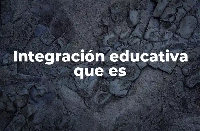 Integración Educativa que es