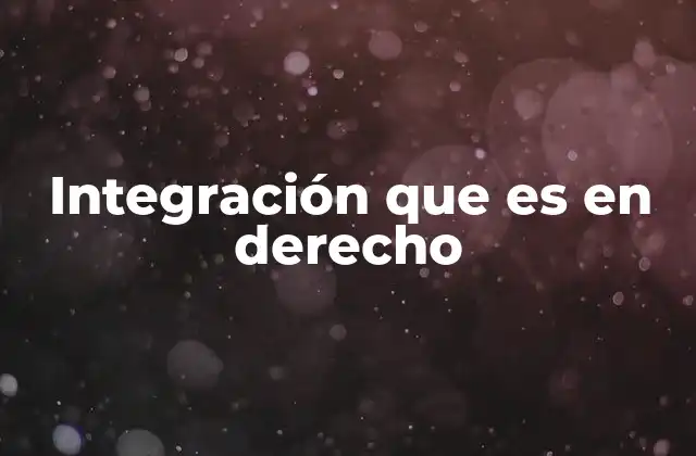 Integración que es en Derecho