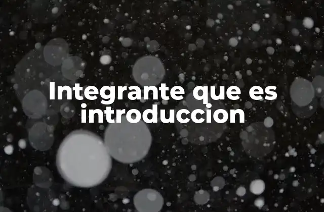 Integrante que es Introduccion 2 El rol del integrante introductorio en contextos académicos