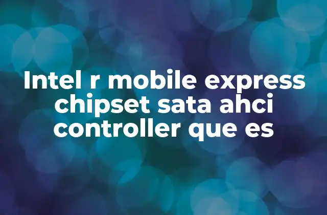 Intel R Mobile Express Chipset Sata Ahci Controller que es