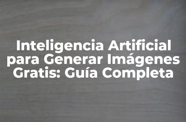 Inteligencia Artificial para Generar Imágenes Gratis: Guía Completa