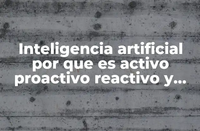 Inteligencia Artificial por que es Activo Proactivo Reactivo y Social