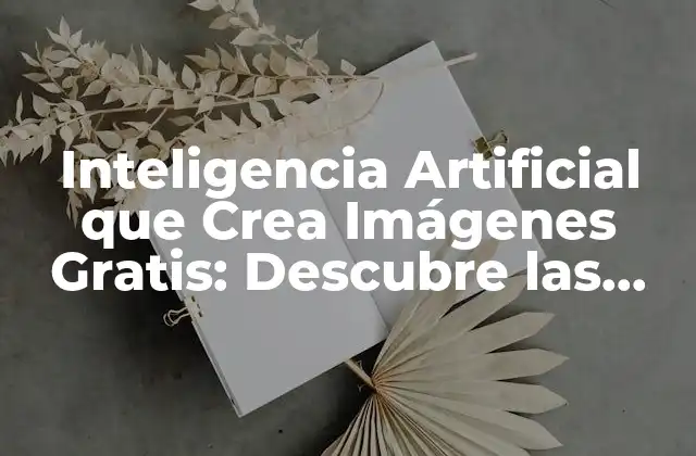 Inteligencia Artificial que Crea Imágenes Gratis: Descubre las Mejores Herramientas