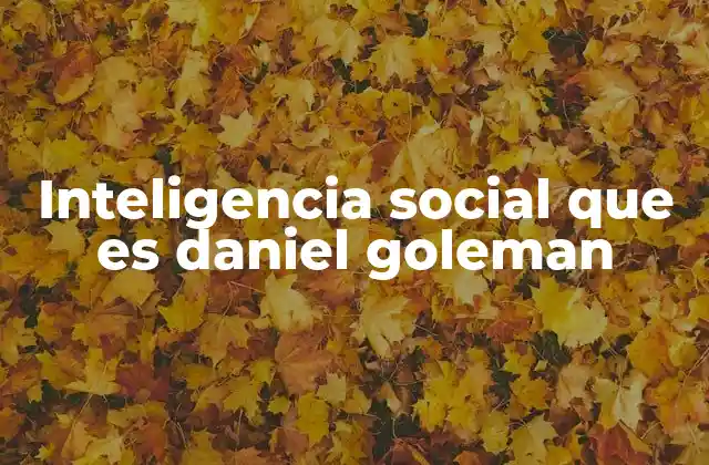 Inteligencia Social que es Daniel Goleman