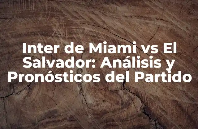 Inter de Miami Vs el Salvador: Análisis y Pronósticos Del Partido