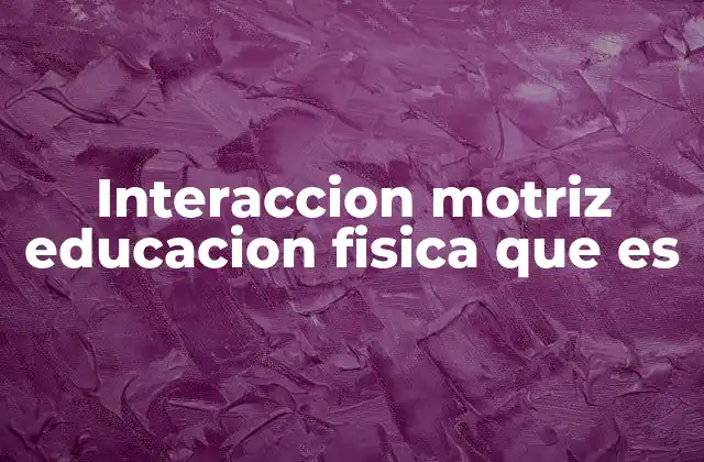 El papel de la interacción motriz en el desarrollo infantil