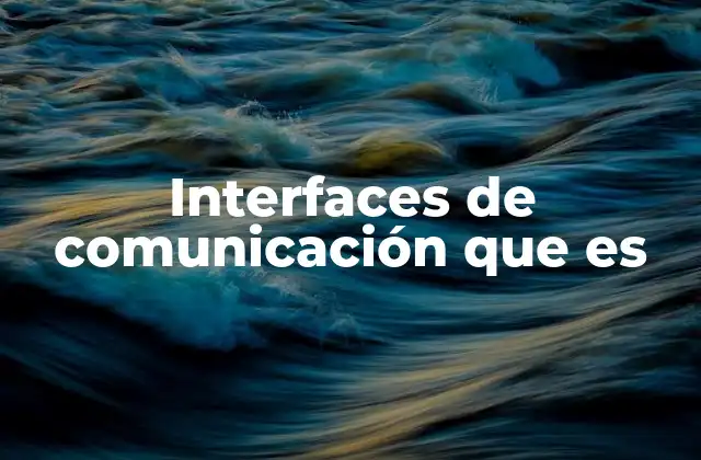Interfaces de Comunicación que es