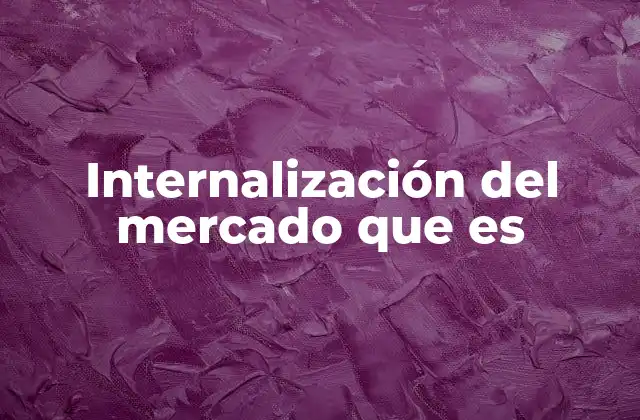 Internalización Del Mercado que es
