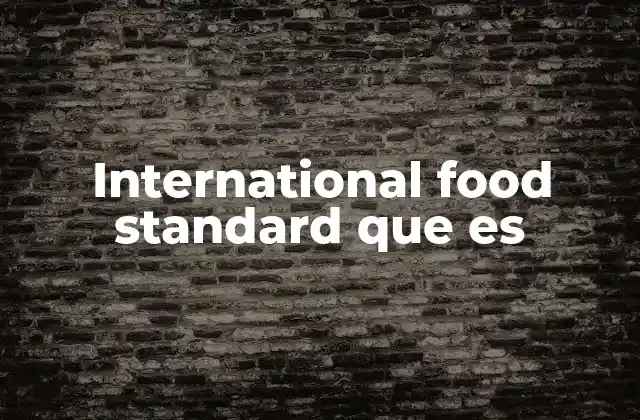 International Food Standard que es 2 Cómo el international food standard impacta en la seguridad alimentaria global