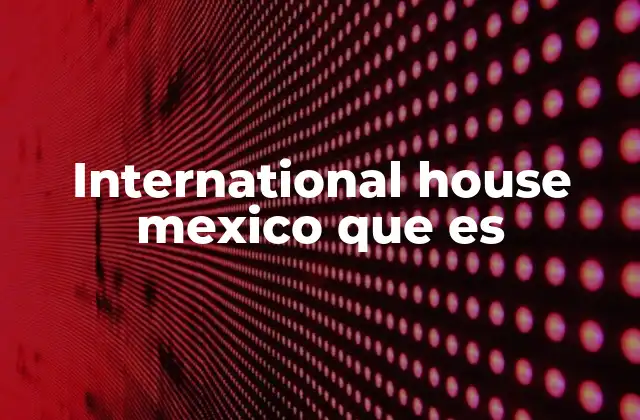 International House Mexico que es