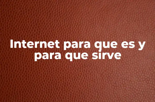 Internet para que es y para que Sirve
