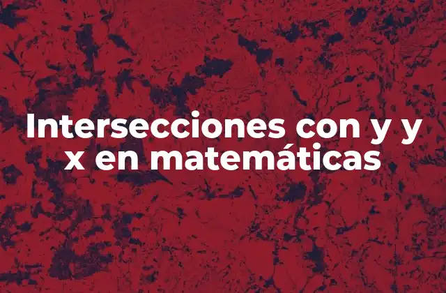 Intersecciones con y y X en Matemáticas 2 Cómo identificar las intersecciones en una gráfica