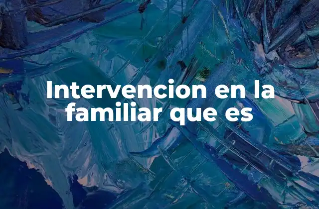 Intervencion en la Familiar que es