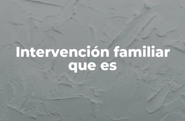Intervención Familiar que es