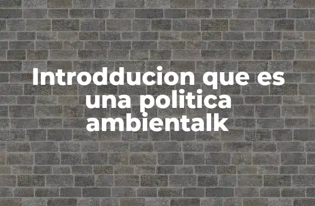 Introdducion que es una Politica Ambientalk 2 El rol de las políticas ambientales en la sociedad moderna