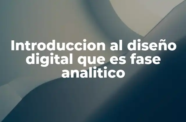 Introduccion Al Diseño Digital que es Fase Analitico