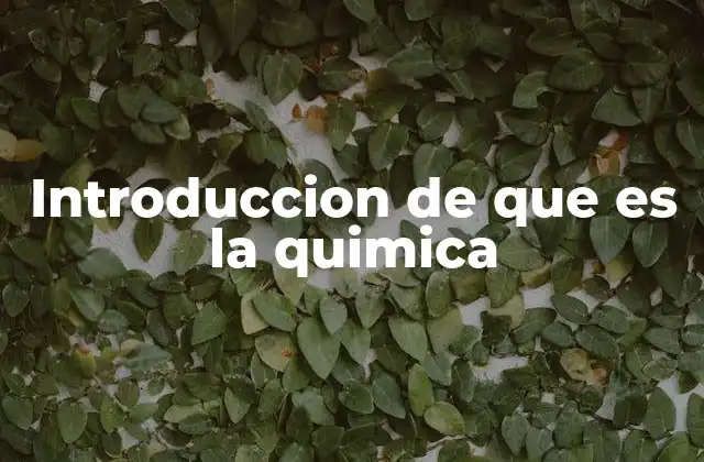 Introduccion de que es la Quimica