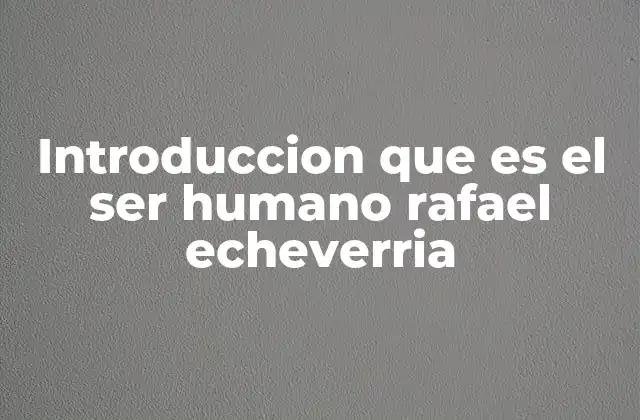 Introduccion que es el Ser Humano Rafael Echeverria