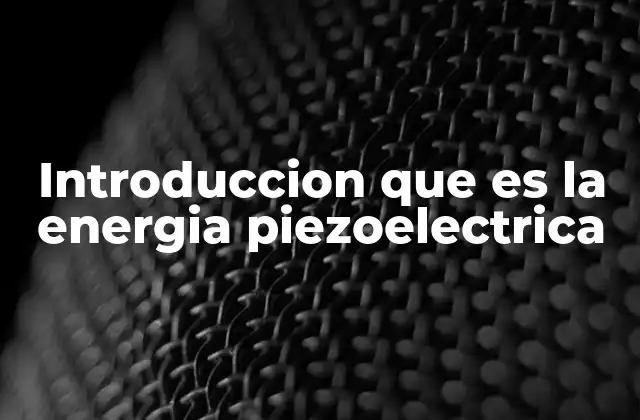 Introduccion que es la Energia Piezoelectrica