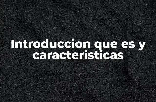 Introduccion que es y Caracteristicas