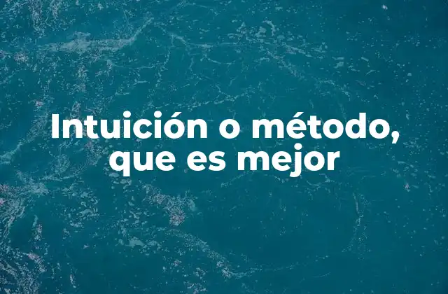 Intuición o Método, que es Mejor