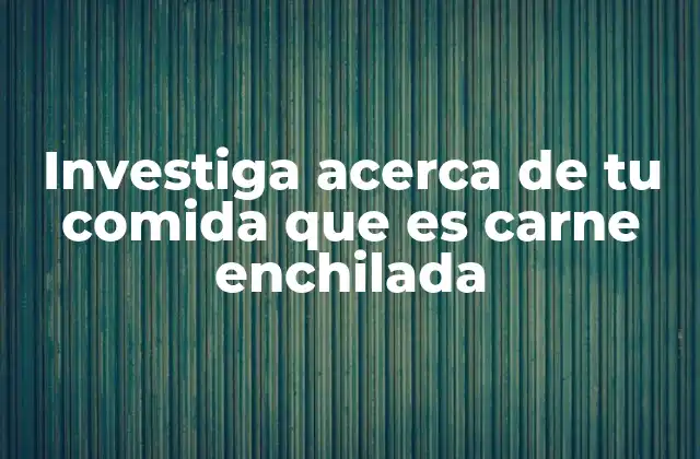La importancia de la carne enchilada en la cocina mexicana